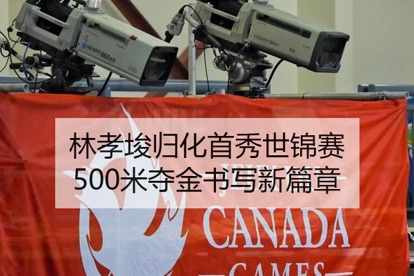林孝埈归化首秀世锦赛 500米夺金书写新篇章