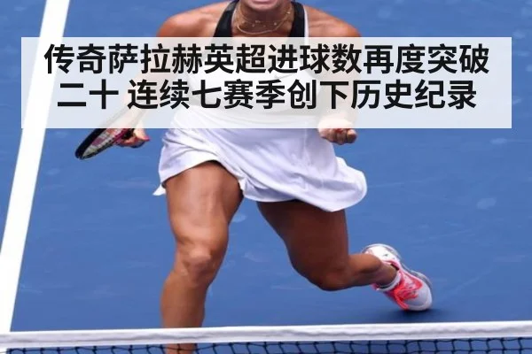 传奇萨拉赫英超进球数再度突破二十 连续七赛季创下历史纪录